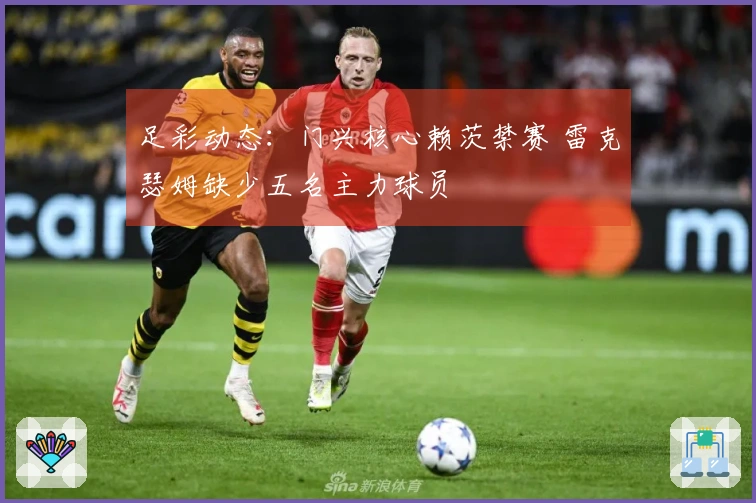 足彩动态：门兴核心赖茨禁赛 雷克瑟姆缺少五名主力球员