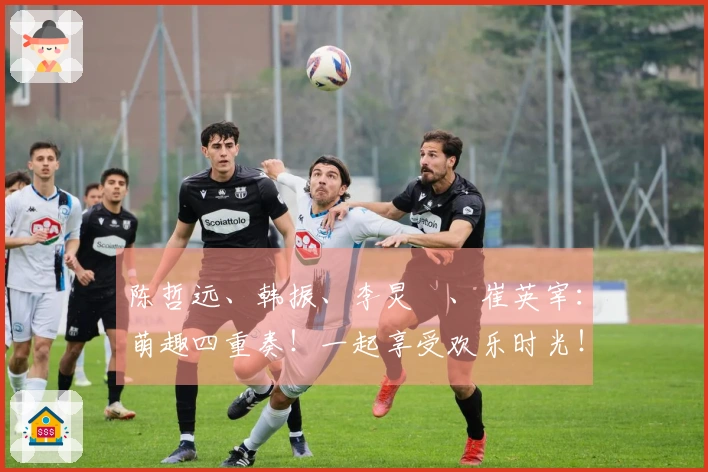 陈哲远、韩振、李炅潣、崔英宰：萌趣四重奏！一起享受欢乐时光！