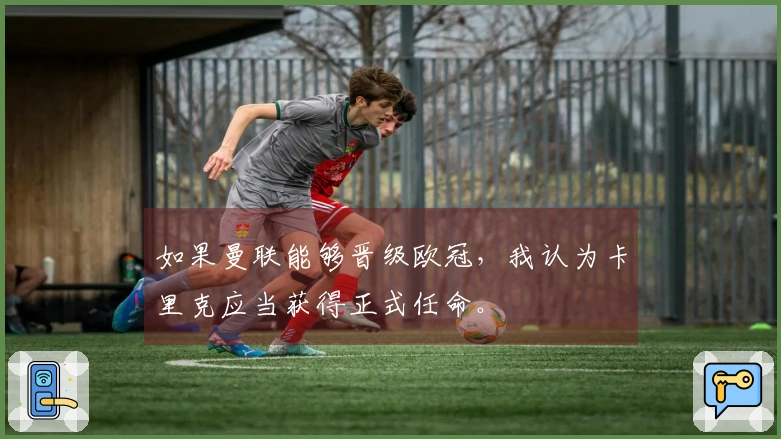 如果曼联能够晋级欧冠，我认为卡里克应当获得正式任命。